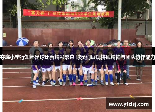 夺底小学行知杯足球比赛精彩落幕 球员们展现拼搏精神与团队协作能力